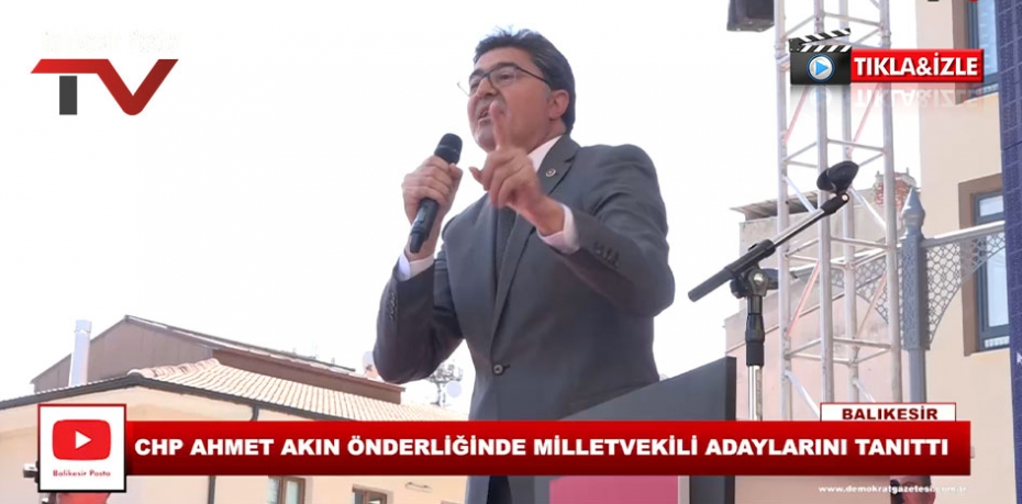 CHP AHMET AKIN ÖNDERLİĞİNDE MİLLETVEKİLİ ADAYLARINI TANITTI