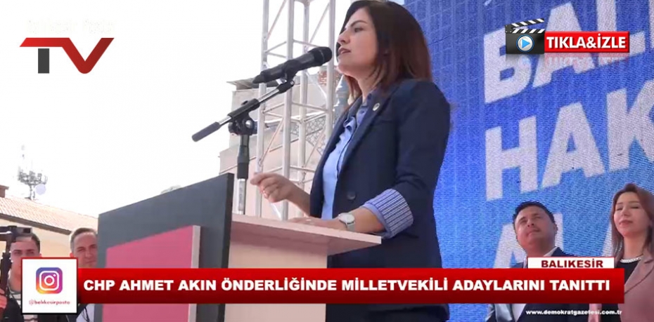 CHP AHMET AKIN ÖNDERLİĞİNDE MİLLETVEKİLİ ADAYLARINI TANITTI