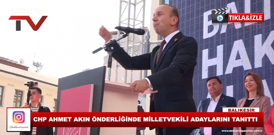 CHP AHMET AKIN ÖNDERLİĞİNDE MİLLETVEKİLİ ADAYLARINI TANITTI