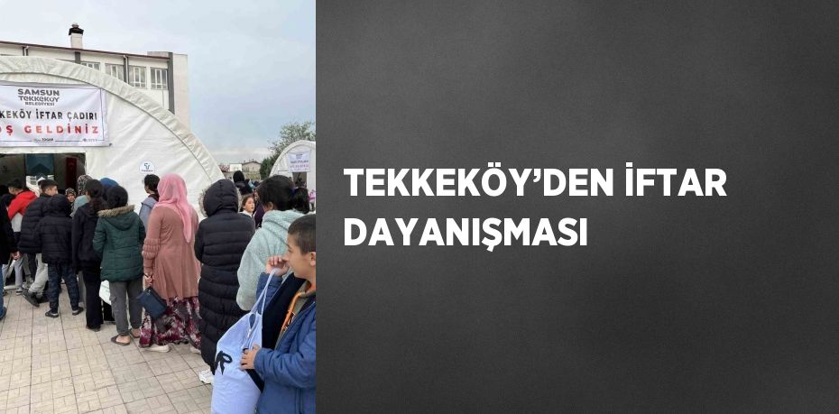 TEKKEKÖY’DEN İFTAR DAYANIŞMASI