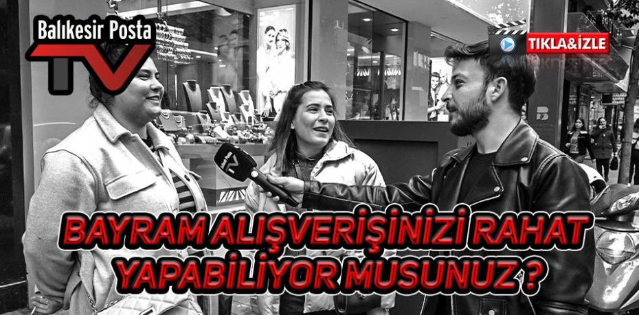 BAYRAM ALİŞVERİŞİNİZİ RAHAT YAPABİLİYOR MUSUNUZ?