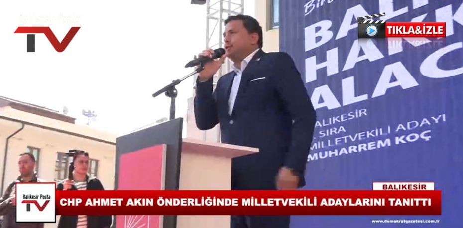 CHP AHMET AKIN ÖNDERLİĞİNDE MİLLETVEKİLİ ADAYLARINI TANITTI