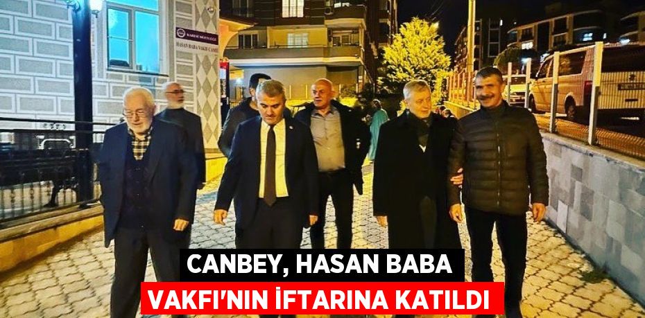 Canbey, Hasan Baba Vakfı'nın iftarına katıldı