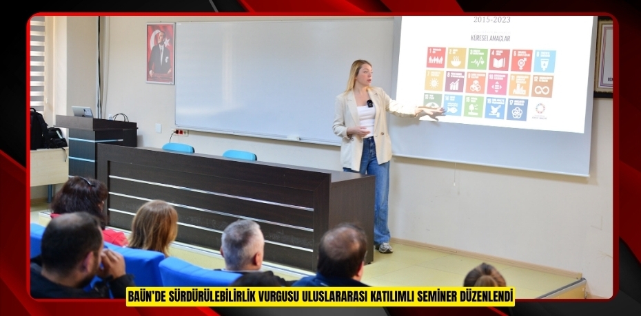 BAÜN’DE SÜRDÜRÜLEBİLİRLİK VURGUSU: ULUSLARARASI KATILIMLI SEMİNER DÜZENLENDİ