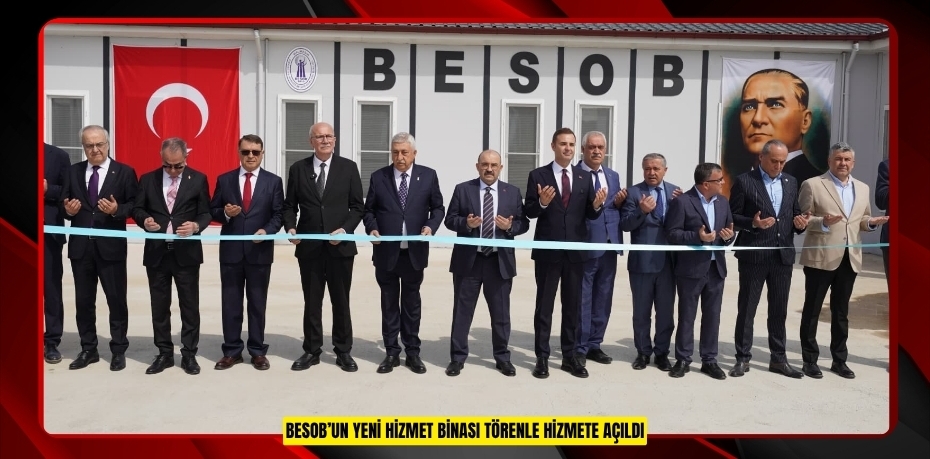 BESOB’UN YENİ HİZMET BİNASI TÖRENLE HİZMETE AÇILDI