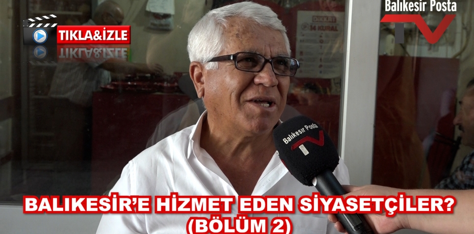 BALIKESİR'E HİZMET EDEN SİYASİLER? (BÖLÜM 2)