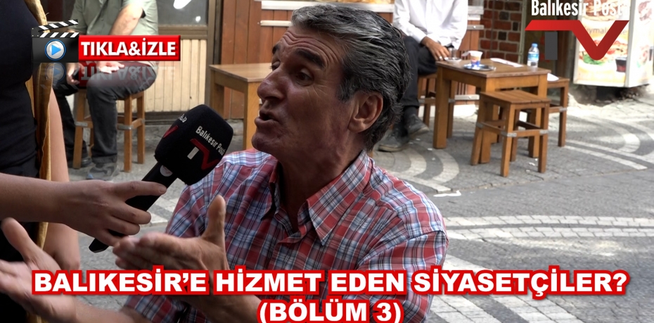 BALIKESİR'E HİZMET EDEN SİYASİLER? (BÖLÜM 3)