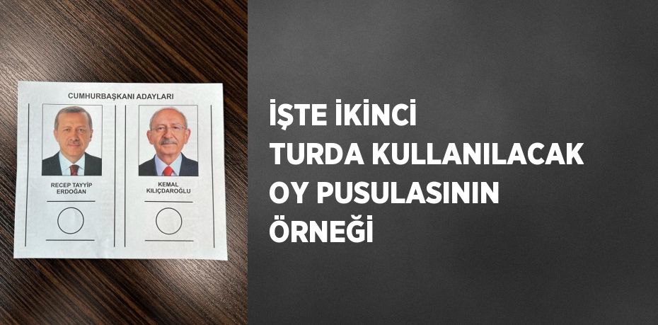 İŞTE İKİNCİ TURDA KULLANILACAK OY PUSULASININ ÖRNEĞİ