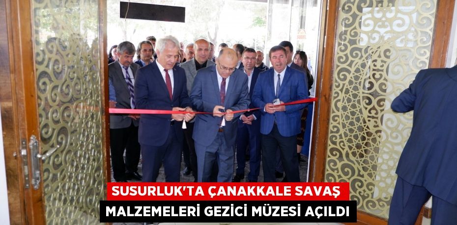 SUSURLUK'TA ÇANAKKALE SAVAŞ MALZEMELERİ GEZİCİ MÜZESİ AÇILDI