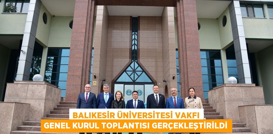 Balıkesir Üniversitesi Vakfı Genel Kurul Toplantısı Gerçekleştirildi