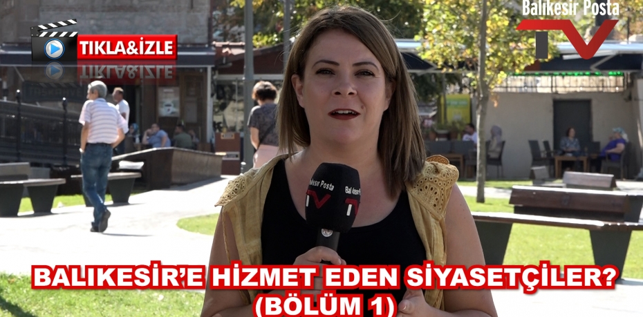 BALIKESİR'E HİZMET EDEN SİYASİLER? (BÖLÜM 1)