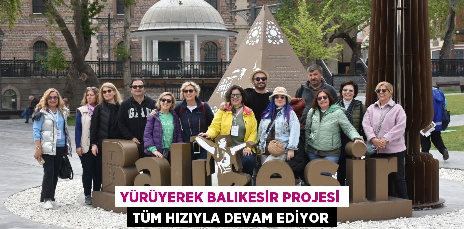 Yürüyerek Balıkesir Projesi tüm hızıyla devam ediyor