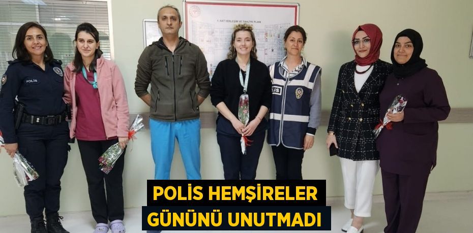 Polis Hemşireler gününü unutmadı