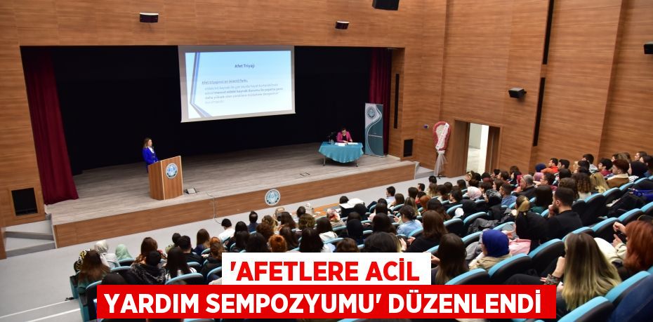 'Afetlere Acil Yardım Sempozyumu' düzenlendi