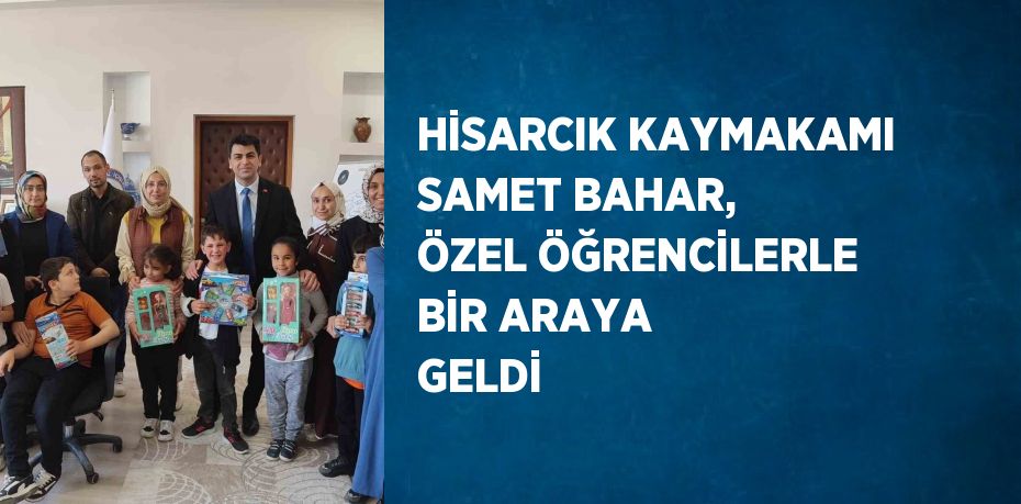 HİSARCIK KAYMAKAMI SAMET BAHAR, ÖZEL ÖĞRENCİLERLE BİR ARAYA GELDİ