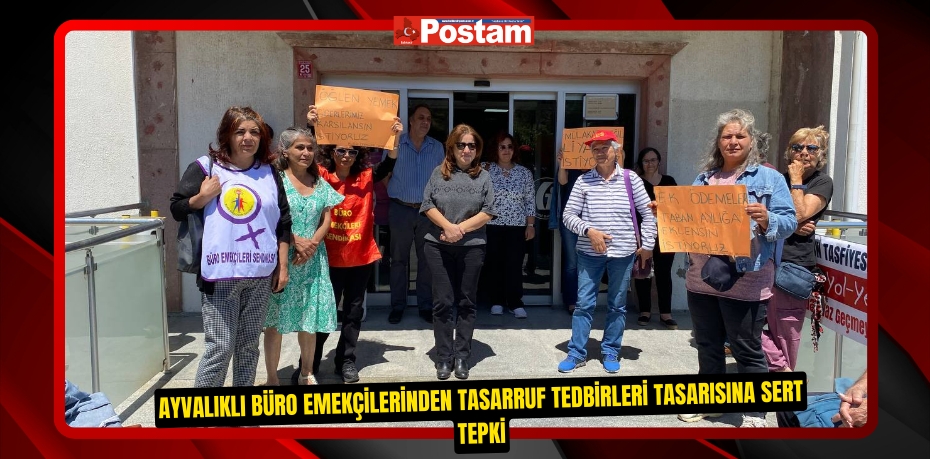 AYVALIKLI BÜRO EMEKÇİLERİNDEN TASARRUF TEDBİRLERİ TASARISINA SERT TEPKİ