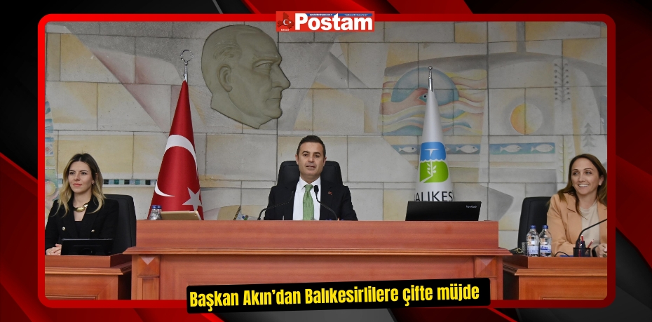 Başkan Akın’dan Balıkesirlilere çifte müjde  