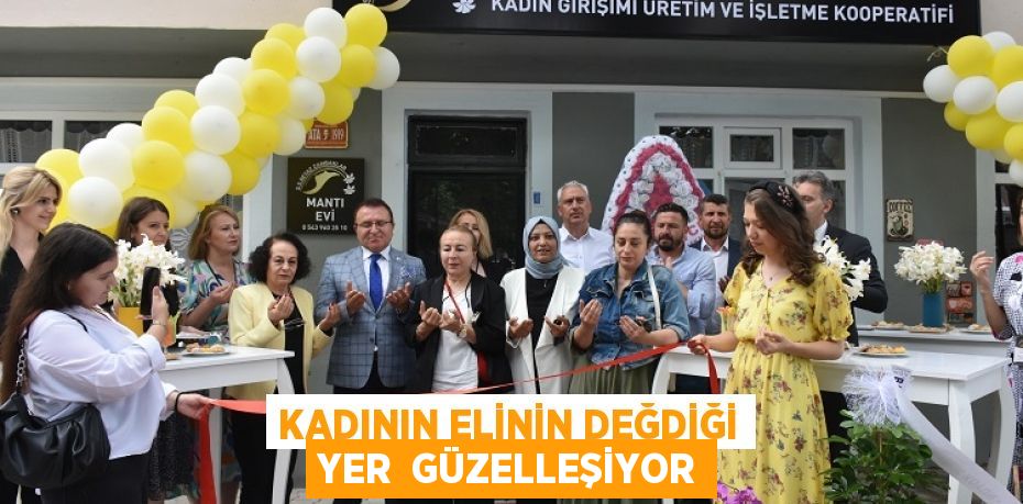 KADININ ELİNİN DEĞDİĞİ YER  GÜZELLEŞİYOR