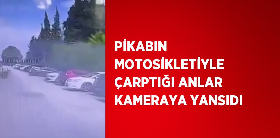 PİKABIN MOTOSİKLETİYLE ÇARPTIĞI ANLAR KAMERAYA YANSIDI