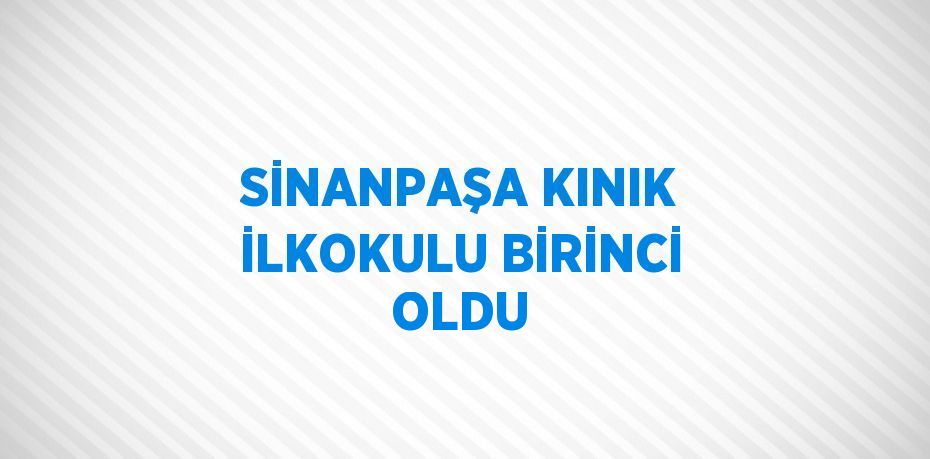 SİNANPAŞA KINIK İLKOKULU BİRİNCİ OLDU