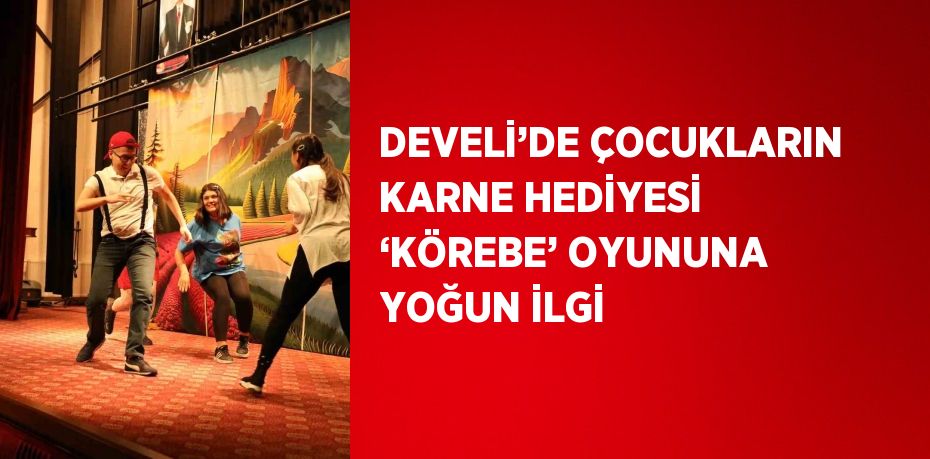 DEVELİ’DE ÇOCUKLARIN KARNE HEDİYESİ ‘KÖREBE’ OYUNUNA YOĞUN İLGİ