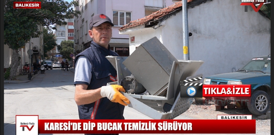KARESİ'DE DİP BUCAK TEMİZLİK SÜRÜYOR
