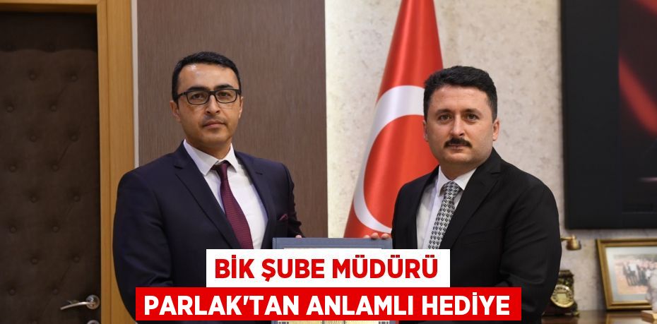 BİK Şube Müdürü Parlak’tan anlamlı hediye