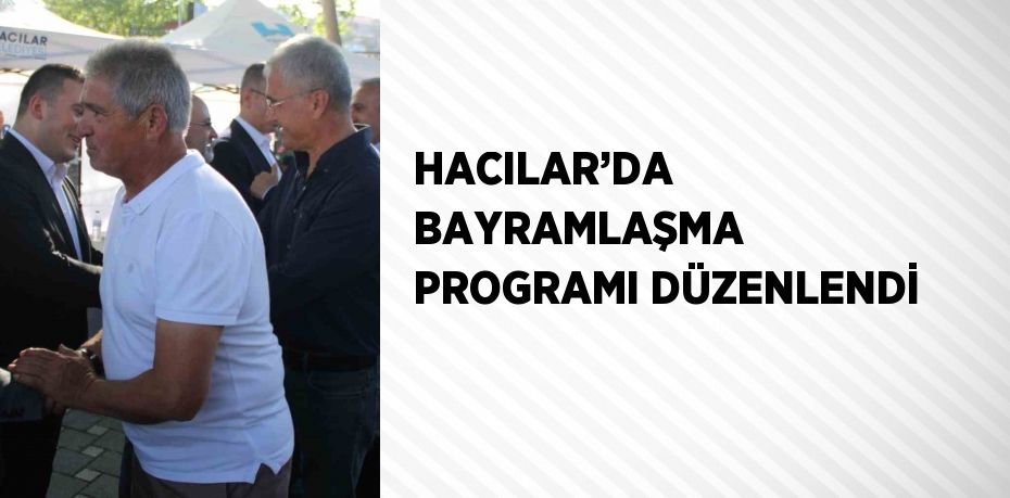 HACILAR’DA BAYRAMLAŞMA PROGRAMI DÜZENLENDİ