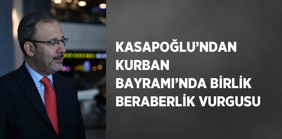 KASAPOĞLU’NDAN KURBAN BAYRAMI’NDA BİRLİK BERABERLİK VURGUSU