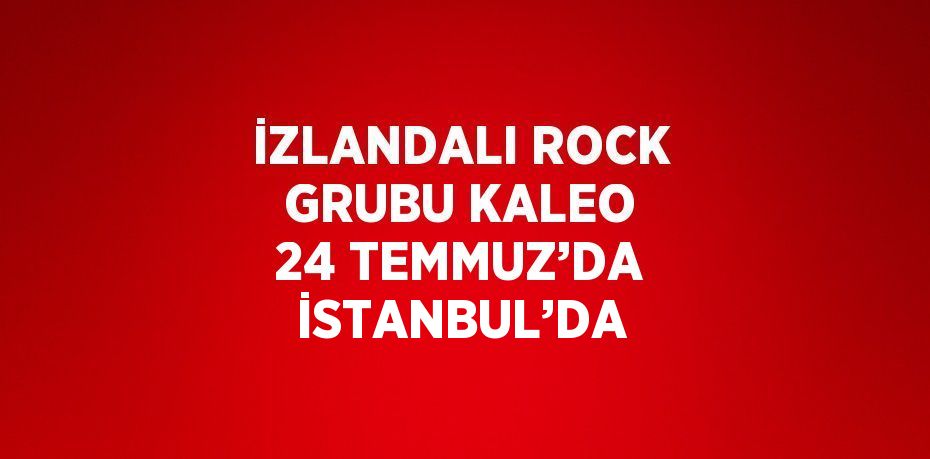 İZLANDALI ROCK GRUBU KALEO 24 TEMMUZ’DA İSTANBUL’DA