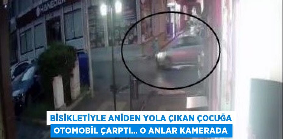 BİSİKLETİYLE ANİDEN YOLA ÇIKAN ÇOCUĞA OTOMOBİL ÇARPTI... O ANLAR KAMERADA