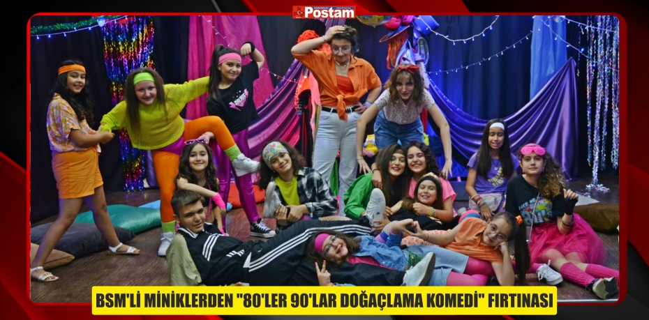 BSM'Lİ MİNİKLERDEN &quot;80’LER 90’LAR DOĞAÇLAMA KOMEDİ&quot; FIRTINASI
