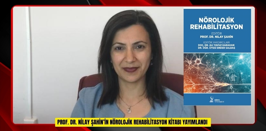 Prof. Dr. Nilay Şahin’in "Nörolojik Rehabilitasyon" kitabı yayımlandı  