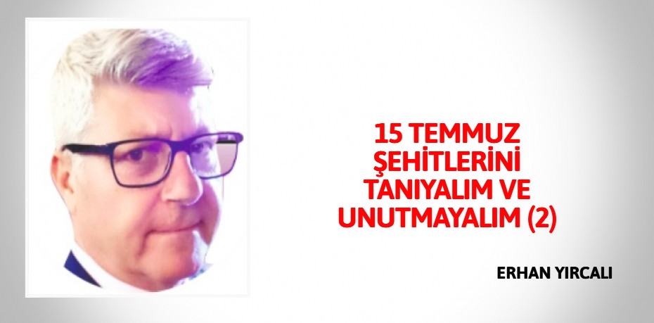 15 TEMMUZ ŞEHİTLERİNİ TANIYALIM VE UNUTMAYALIM (2)