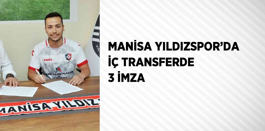 MANİSA YILDIZSPOR’DA İÇ TRANSFERDE 3 İMZA