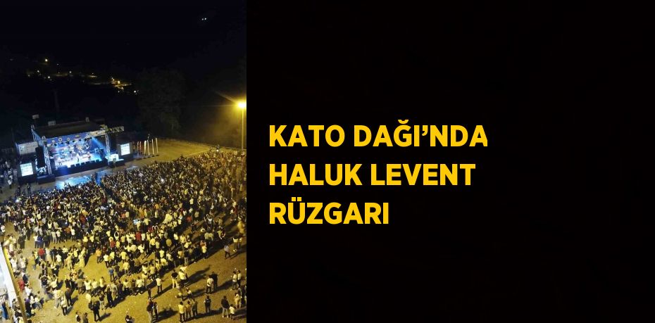 KATO DAĞI’NDA HALUK LEVENT RÜZGARI