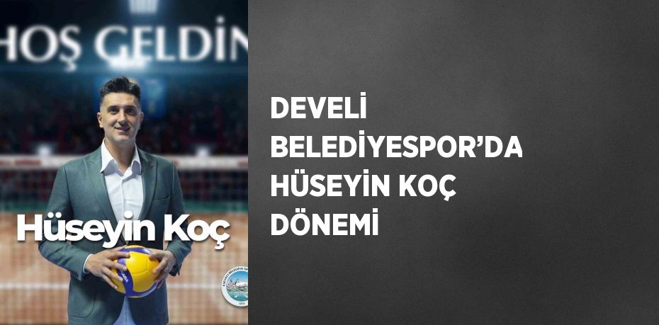 DEVELİ BELEDİYESPOR’DA HÜSEYİN KOÇ DÖNEMİ