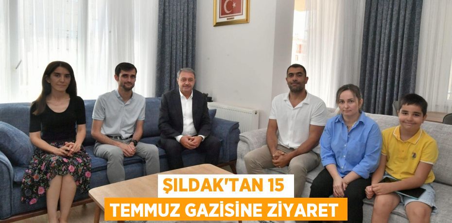 Şıldak'tan 15 Temmuz Gazisine Ziyaret