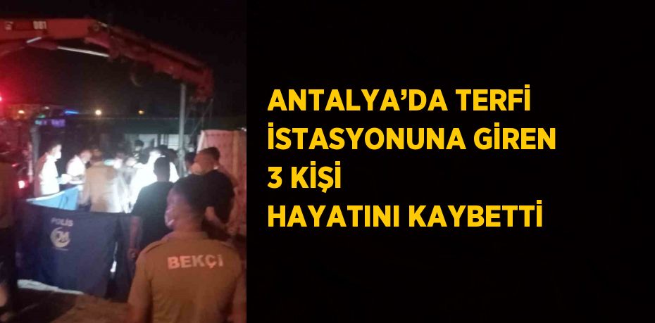 ANTALYA’DA TERFİ İSTASYONUNA GİREN 3 KİŞİ HAYATINI KAYBETTİ