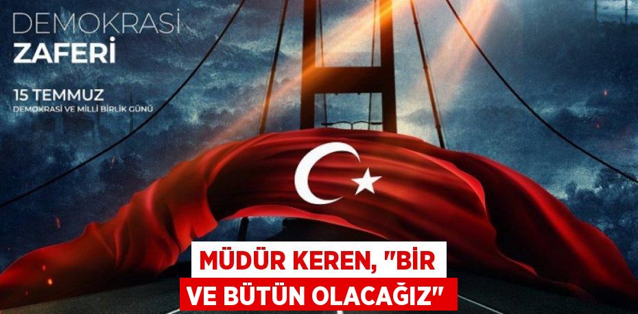 Müdür Keren, "Bir ve bütün olacağız"