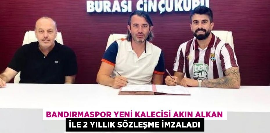 Bandırmaspor yeni kalecisi Akın Alkan ile 2 yıllık sözleşme imzaladı