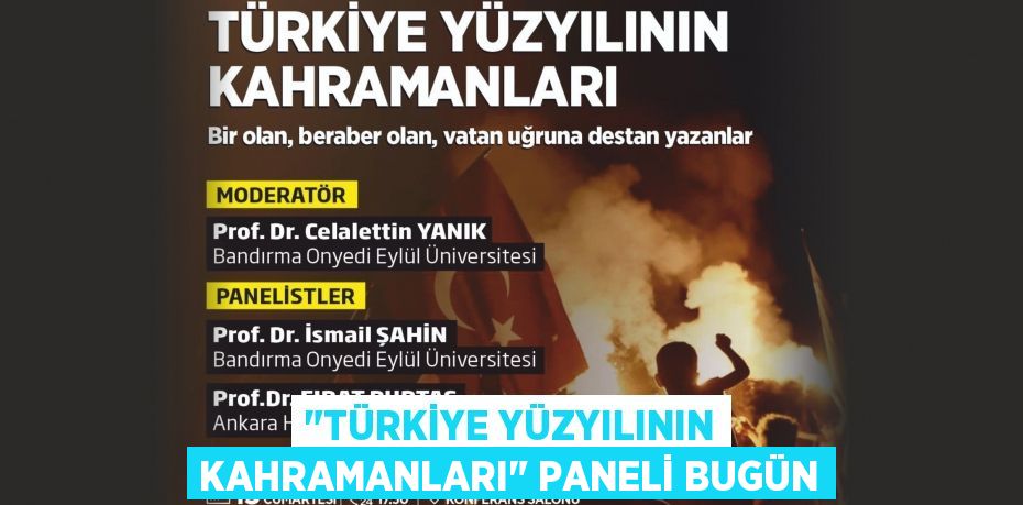 "Türkiye Yüzyılının Kahramanları" Paneli Bugün