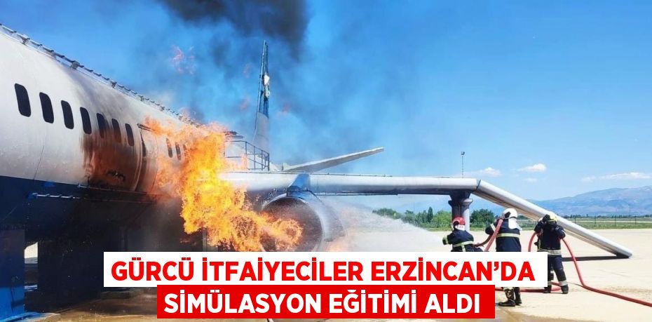 GÜRCÜ İTFAİYECİLER ERZİNCAN’DA SİMÜLASYON EĞİTİMİ ALDI