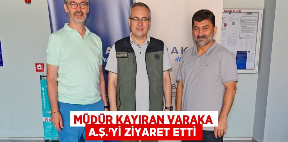 Müdür Kayıran VARAKA A.Ş.'yi ziyaret etti