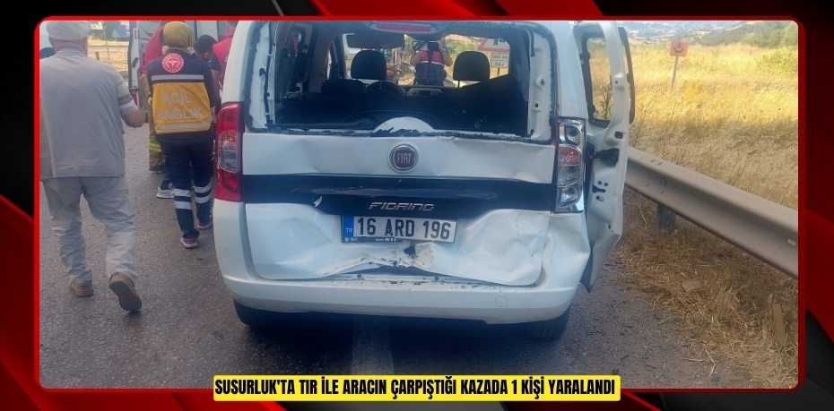 Susurluk'ta tır ile aracın çarpıştığı kazada 1 kişi yaralandı