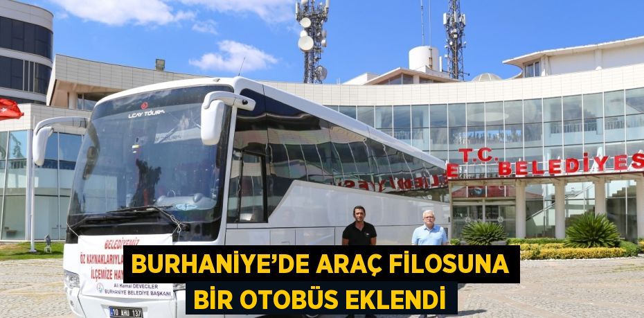 BURHANİYE’DE ARAÇ FİLOSUNA BİR OTOBÜS EKLENDİ