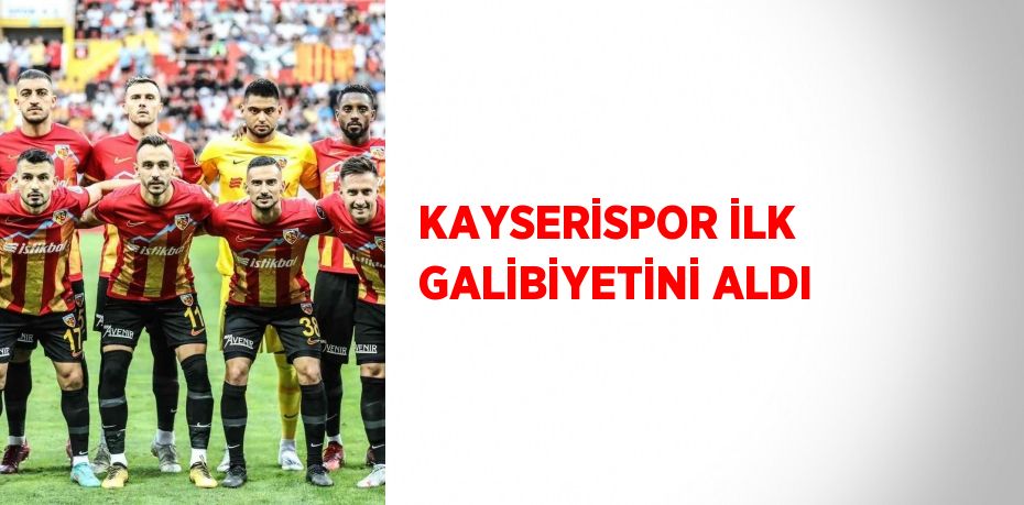 KAYSERİSPOR İLK GALİBİYETİNİ ALDI