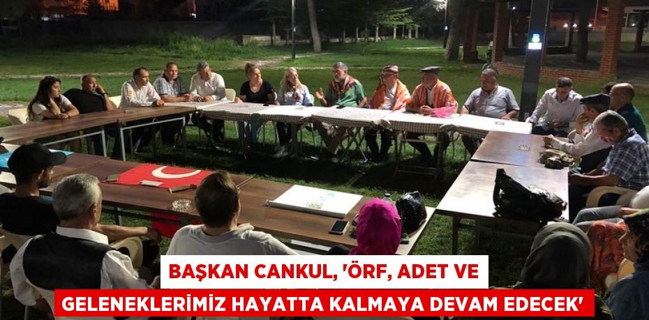 Başkan Cankul, 'Örf, adet ve geleneklerimiz hayatta kalmaya devam edecek'