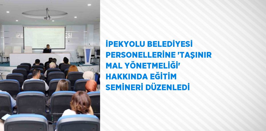 İPEKYOLU BELEDİYESİ PERSONELLERİNE 'TAŞINIR MAL YÖNETMELİĞİ' HAKKINDA EĞİTİM SEMİNERİ DÜZENLEDİ