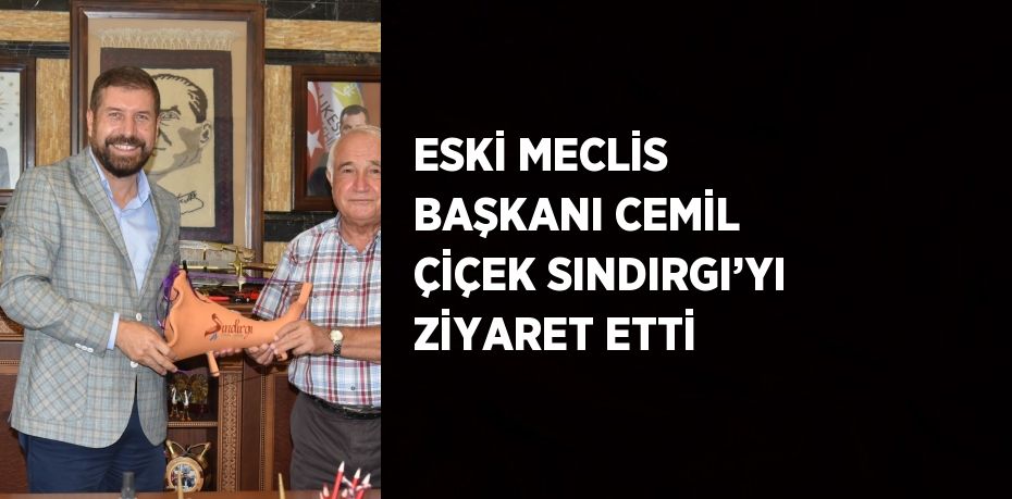 ESKİ MECLİS BAŞKANI CEMİL ÇİÇEK SINDIRGI’YI ZİYARET ETTİ